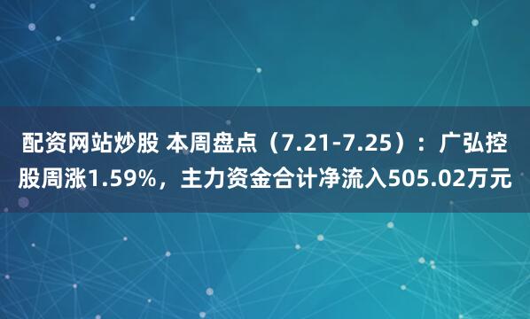 配资网站炒股 本周盘点（7.21-7.25）：广弘控股周涨1.59%，主力资金合计净流入505.02万元