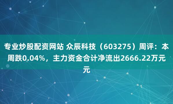 专业炒股配资网站 众辰科技（603275）周评：本周跌0.04%，主力资金合计净流出2666.22万元